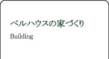 ベルハウスの家づくり Building